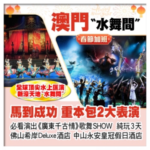(春節加班）B線-重本包澳門新濠天地水舞間、廣東千古情、中山詹園門票、中山永安皇冠假日酒店純玩3天