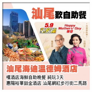 5.9荃家福Happy Mothers Day 汕尾海迪溫德姆酒店+惠陽裕華鉑金酒店 純玩3天