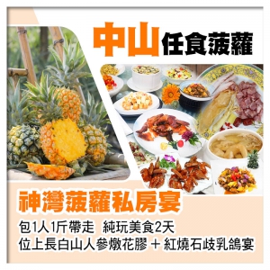 中山任食菠蘿（包1人1斤帶走）、神灣菠蘿私房宴、位上長白山人參燉花膠+紅燒石歧乳鴿宴純玩2天