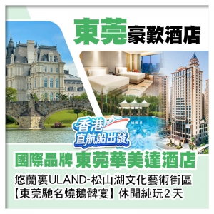 2人同行，第2位減100（香港直航船出發）國際品牌【東莞華美達酒店】【東莞馳名燒鵝髀宴】東莞2天