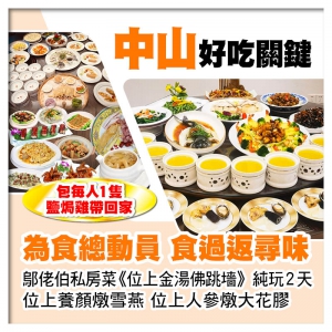 B線-中山為食總動員、位上【金湯佛跳墻、人參燉大花膠、養顏燉雪燕】、送1人1隻鹽焗雞純玩2天