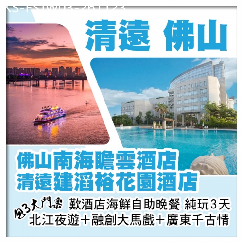 廣東旅遊線路|2026-11-23|清遠建滔裕花園酒店+佛山南海瞻雲酒店 包北江夜遊+融創大馬戲+廣東千古情 麻將任打 純玩3天